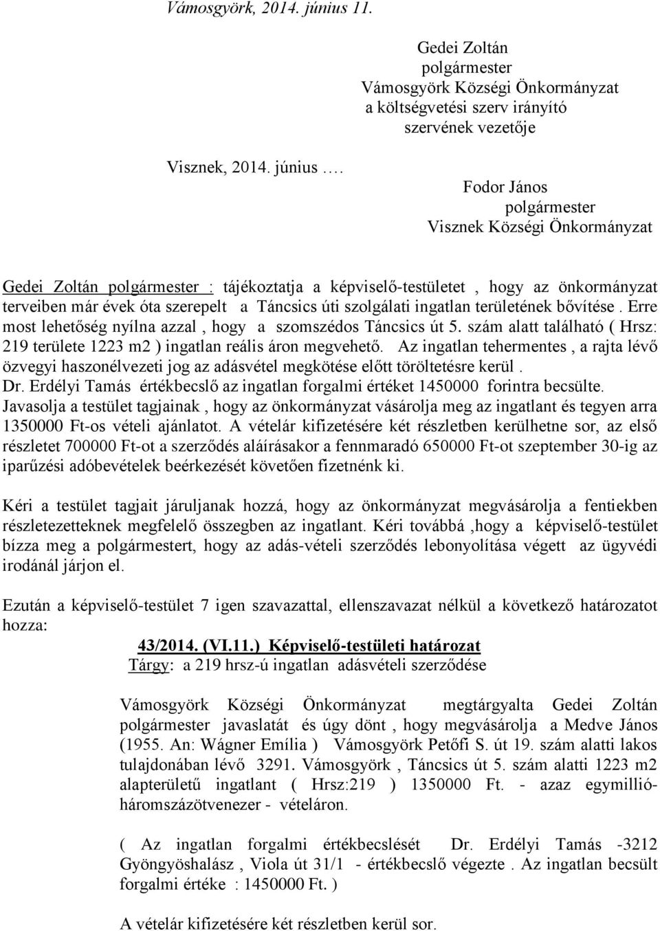 Fodor János polgármester Visznek Községi Önkormányzat Gedei Zoltán polgármester : tájékoztatja a képviselő-testületet, hogy az önkormányzat terveiben már évek óta szerepelt a Táncsics úti szolgálati