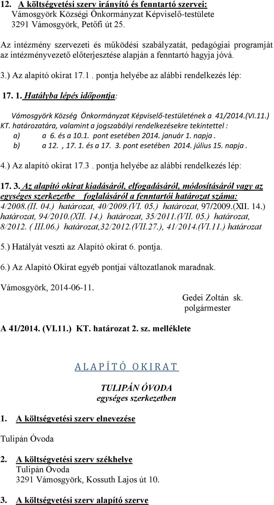 .1. pontja helyébe az alábbi rendelkezés lép: 17. 1. Hatályba lépés időpontja: Vámosgyörk Község Önkormányzat Képviselő-testületének a 41/2014.(VI.11.) KT.