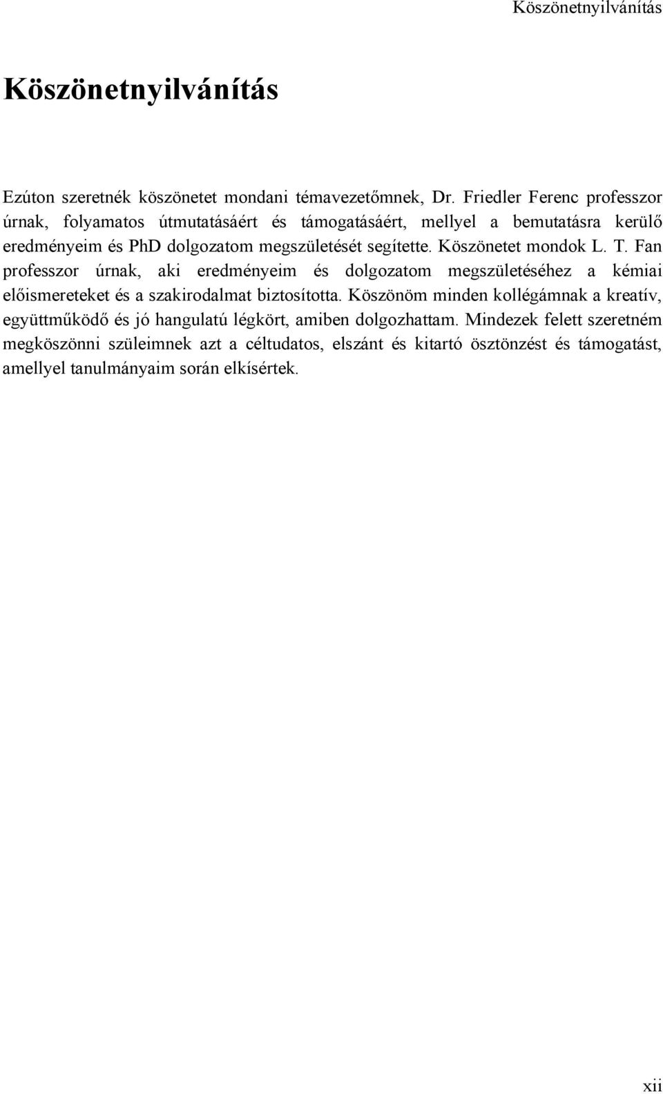 Köszönetet mondok L. T. Fan professzor úrnak, aki eredményeim és dolgozatom megszületéséhez a kémiai előismereteket és a szakirodalmat biztosította.