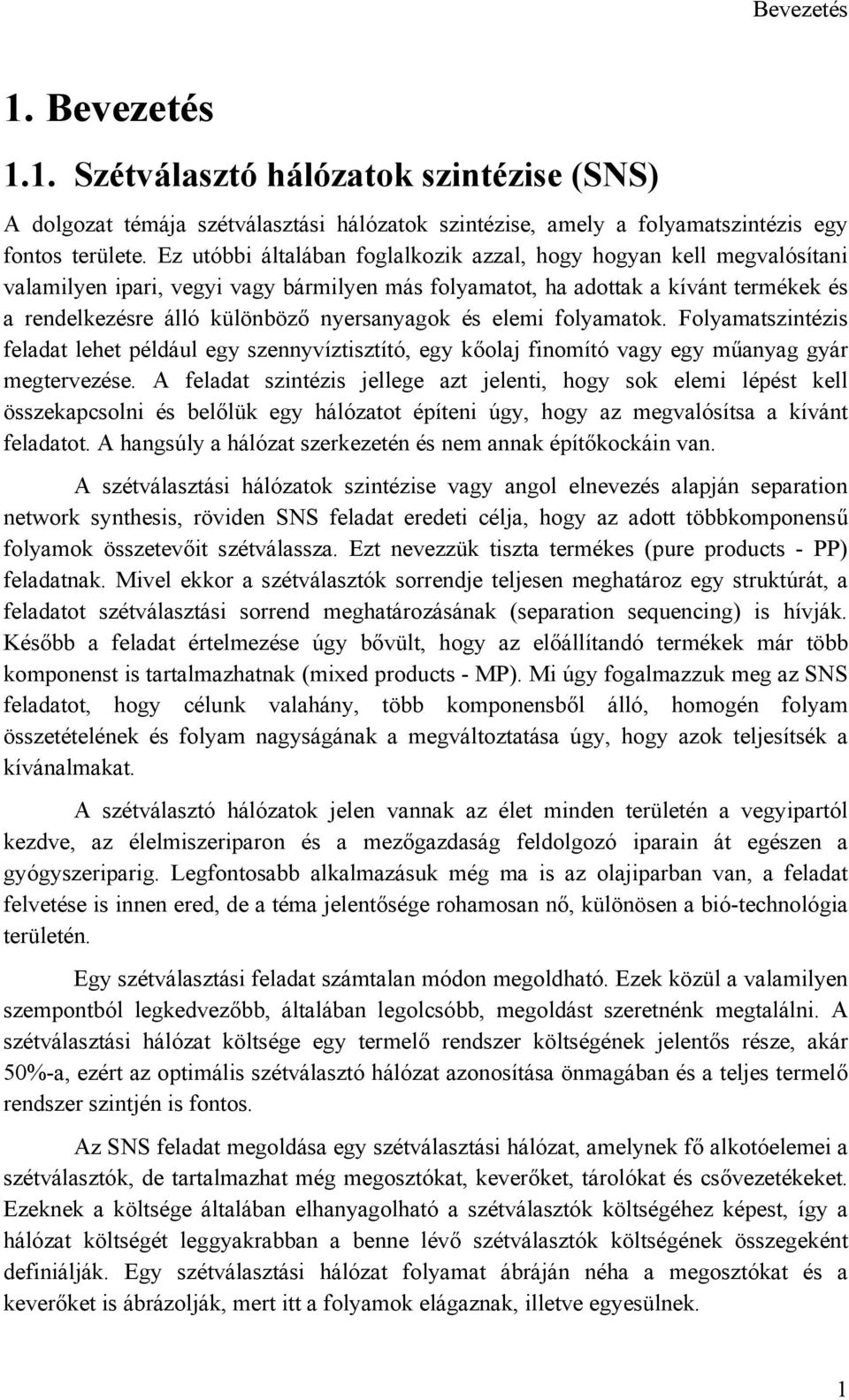 nyersanyagok és elemi folyamatok. Folyamatszintézis feladat lehet például egy szennyvíztisztító, egy kőolaj finomító vagy egy műanyag gyár megtervezése.