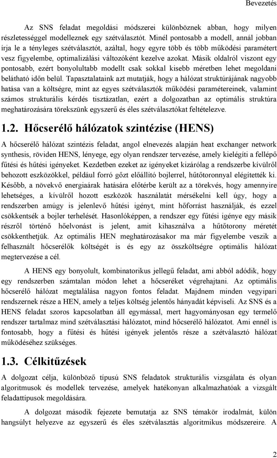 Másik oldalról viszont egy pontosabb, ezért bonyolultabb modellt csak sokkal kisebb méretben lehet megoldani belátható időn belül.