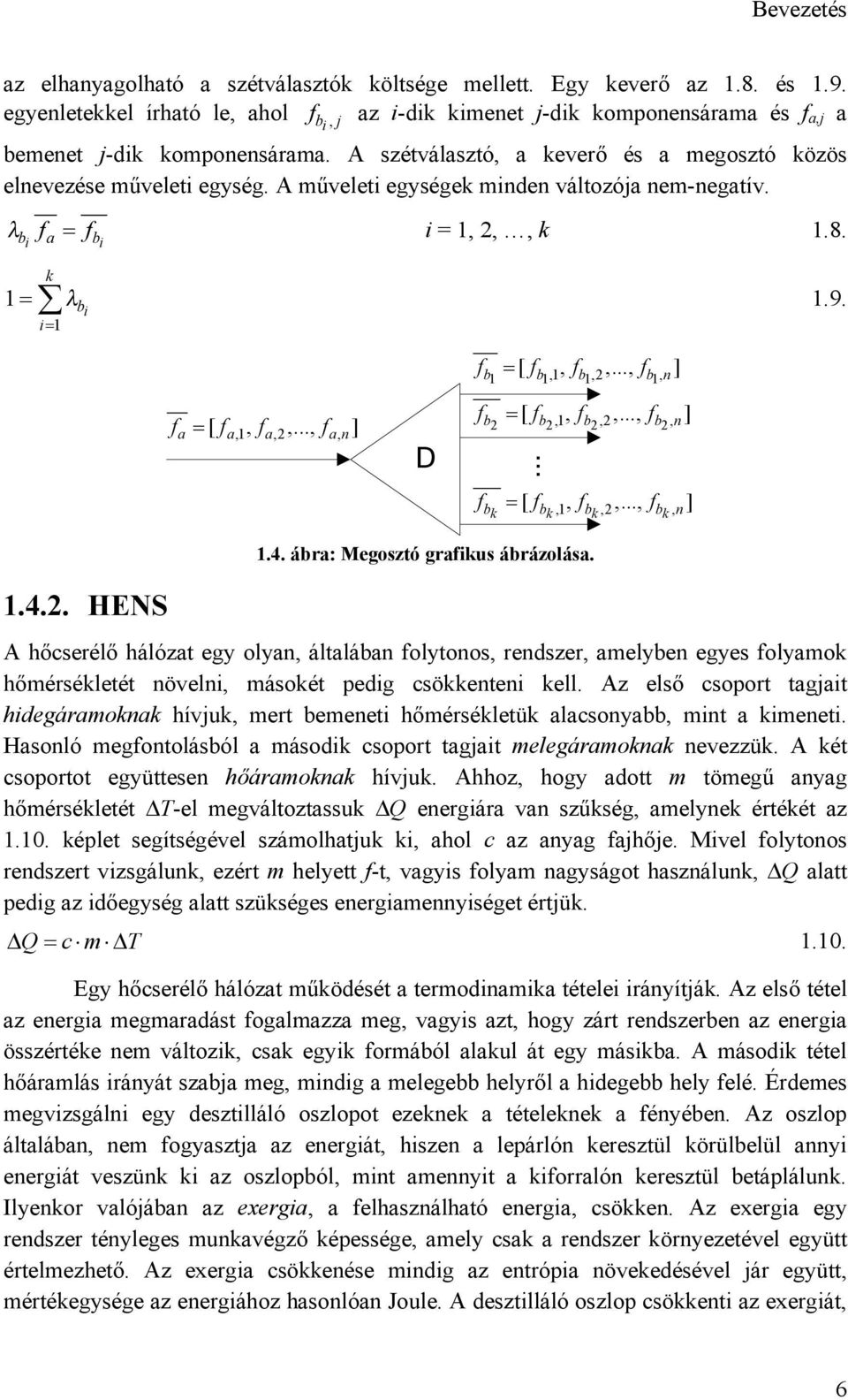 A műveleti egységek minden változója nem-negatív. λ f = f i = 1, 2,, k 1.8. bi a bi k 1 = λ 1.9. i= 1 bi f = [ f, f,..., f ] a a,1 a,2 an, f = [ f, f,..., f ] D.. b1 b1,1 b1,2 b1, n f = [ f, f,.