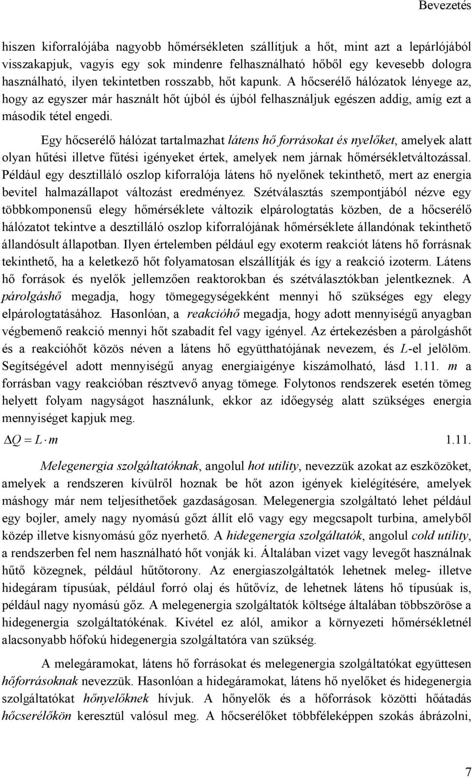 Egy hőcserélő hálózat tartalmazhat látens hő forrásokat és nyelőket, amelyek alatt olyan hűtési illetve fűtési igényeket értek, amelyek nem járnak hőmérsékletváltozással.