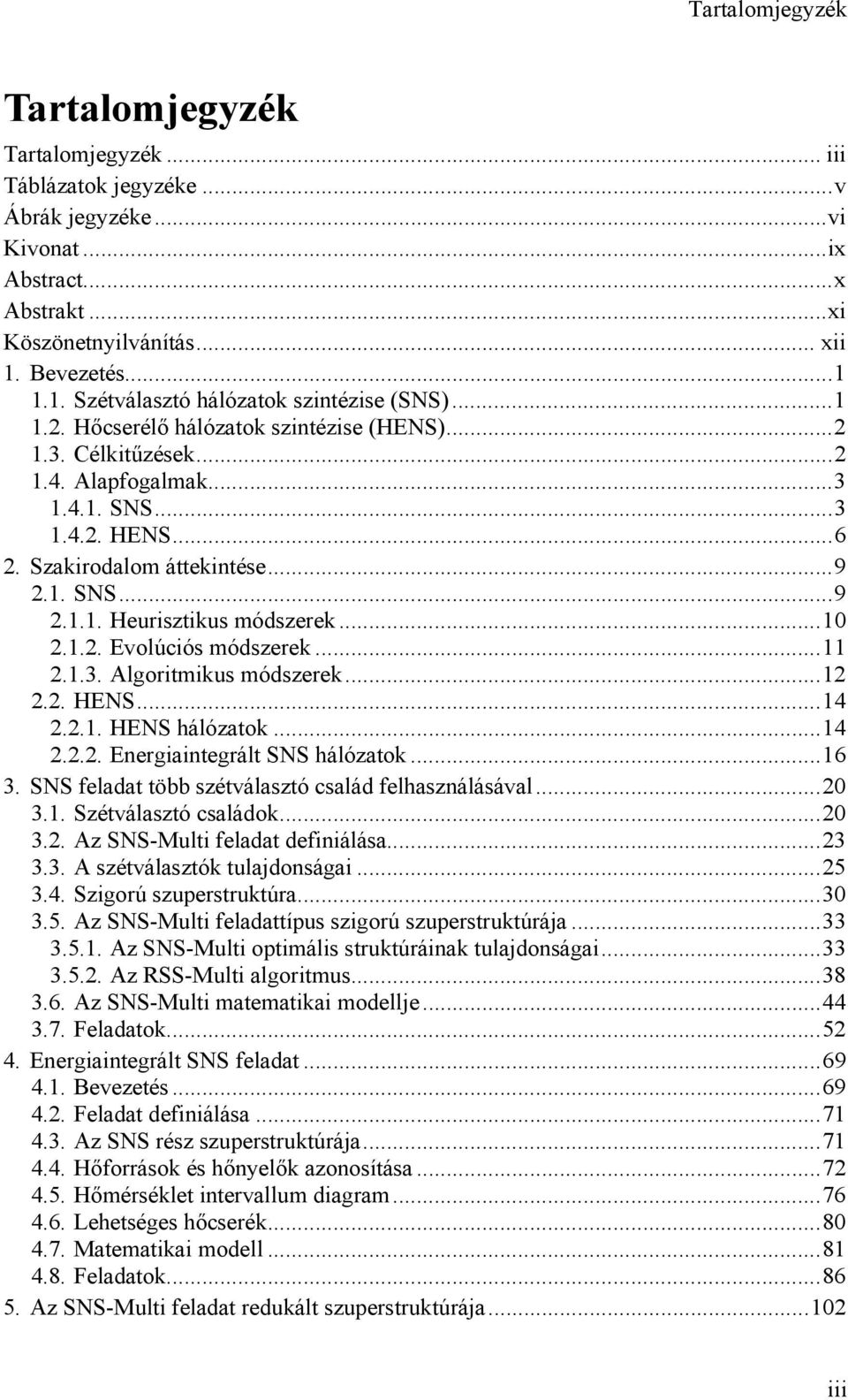 Szakirodalom áttekintése...9 2.1. SNS...9 2.1.1. Heurisztikus módszerek...10 2.1.2. Evolúciós módszerek...11 2.1.3. Algoritmikus módszerek...12 2.2. HENS...14 2.2.1. HENS hálózatok...14 2.2.2. Energiaintegrált SNS hálózatok.