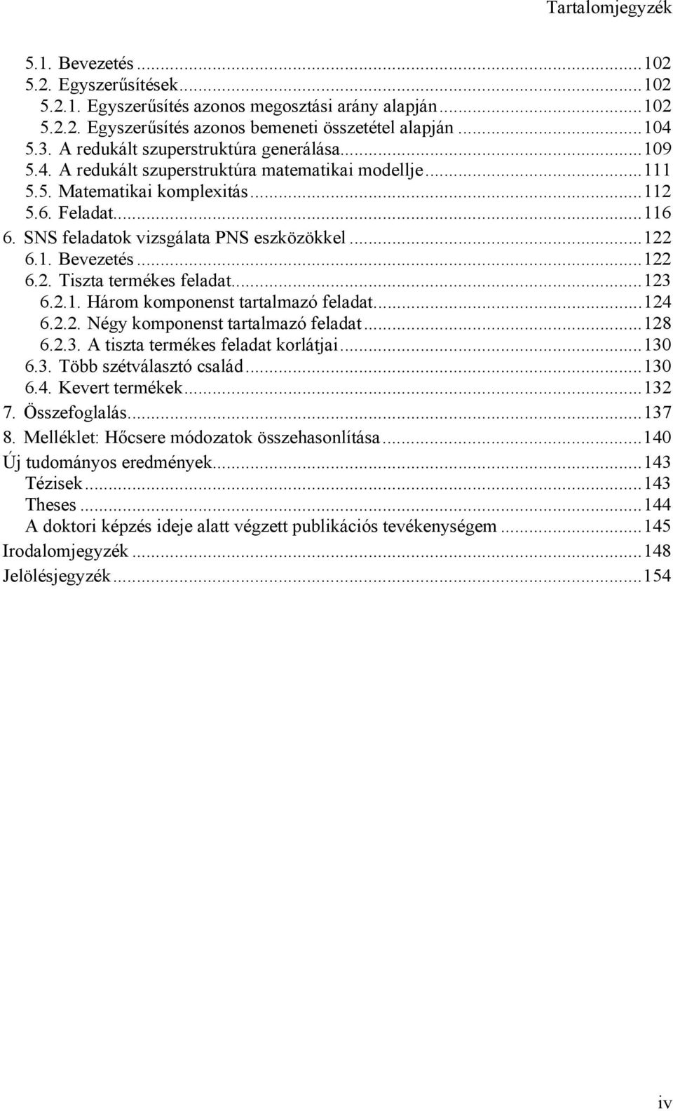 SNS feladatok vizsgálata PNS eszközökkel...122 6.1. Bevezetés...122 6.2. Tiszta termékes feladat...123 6.2.1. Három komponenst tartalmazó feladat...124 6.2.2. Négy komponenst tartalmazó feladat...128 6.