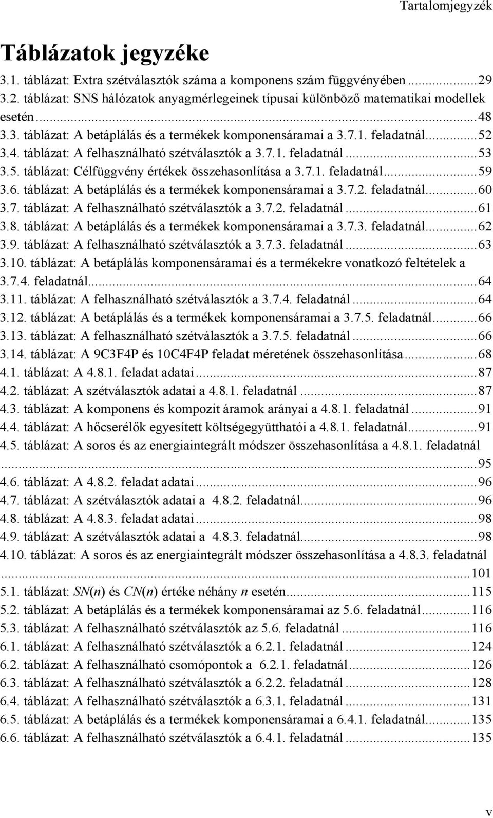 7.1. feladatnál...59 3.6. táblázat: A betáplálás és a termékek komponensáramai a 3.7.2. feladatnál...60 3.7. táblázat: A felhasználható szétválasztók a 3.7.2. feladatnál...61 3.8.