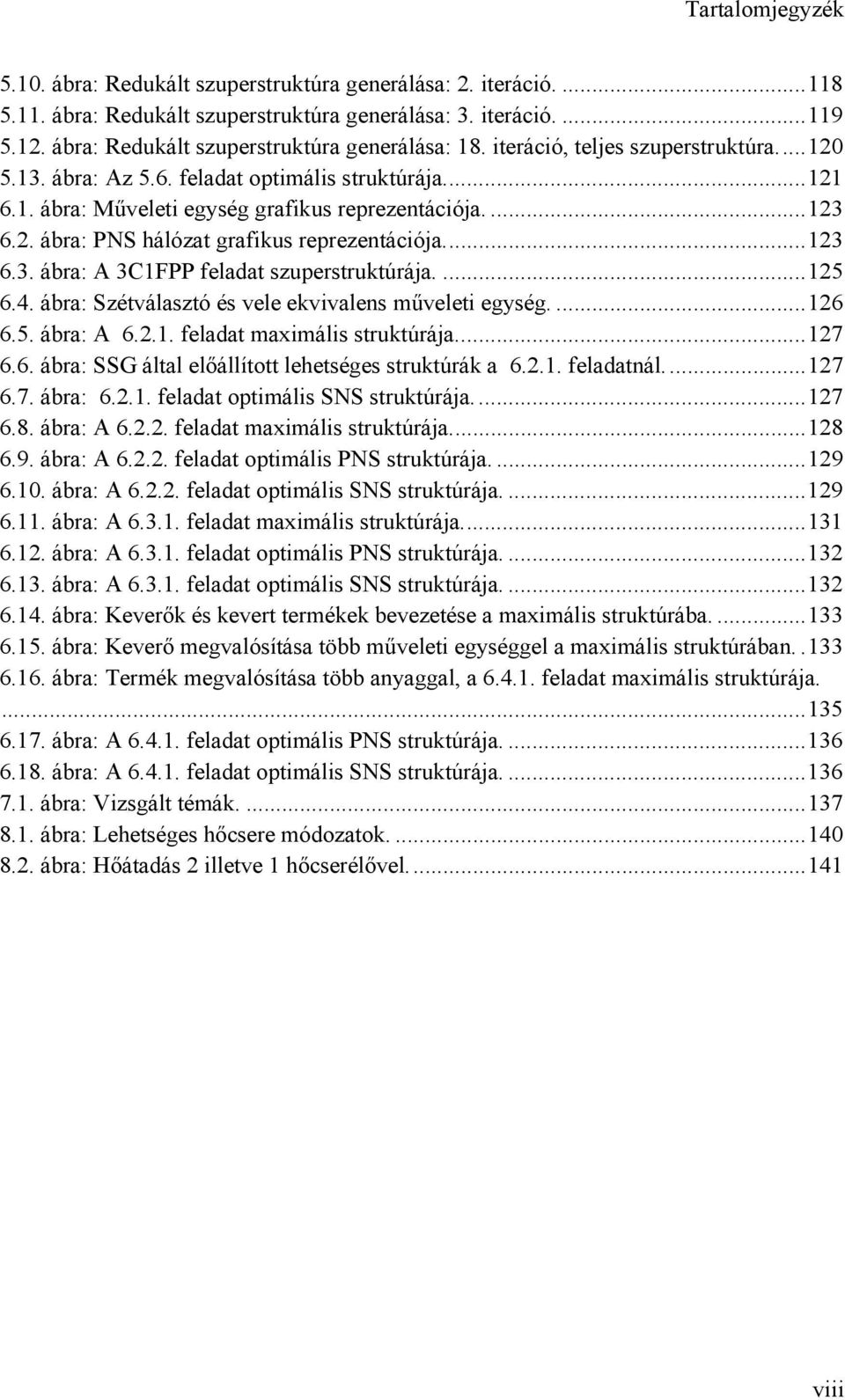 2. ábra: PNS hálózat grafikus reprezentációja...123 6.3. ábra: A 3C1FPP feladat szuperstruktúrája...125 6.4. ábra: Szétválasztó és vele ekvivalens műveleti egység...126 6.5. ábra: A 6.2.1. feladat maximális struktúrája.