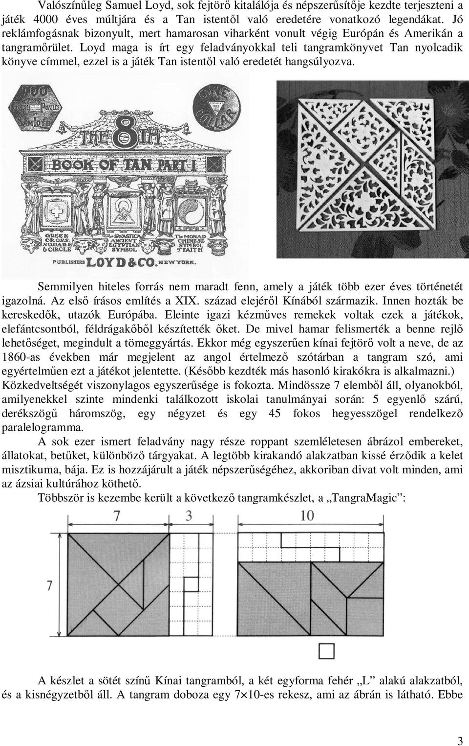 Loyd maga is írt egy feladványokkal teli tangramkönyvet Tan nyolcadik könyve címmel, ezzel is a játék Tan istent l való eredetét hangsúlyozva.