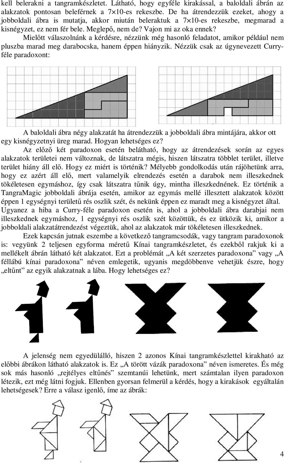 Miel tt válaszolnánk a kérdésre, nézzünk még hasonló feladatot, amikor például nem pluszba marad meg darabocska, hanem éppen hiányzik.