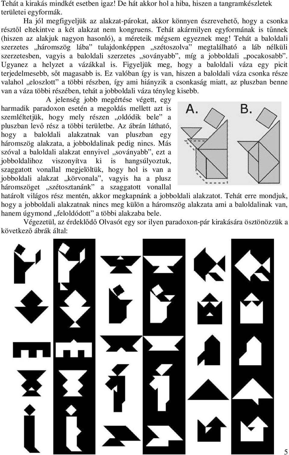 Tehát akármilyen egyformának is t nnek (hiszen az alakjuk nagyon hasonló), a méreteik mégsem egyeznek meg!