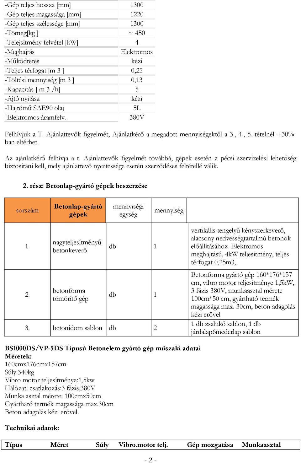 Ajánlattevők figyelmét, Ajánlatkérő a megadott mennyiségektől a 3., 4., 5. tételnél +30%- ban eltérhet. Az ajánlatkérő felhívja a t.