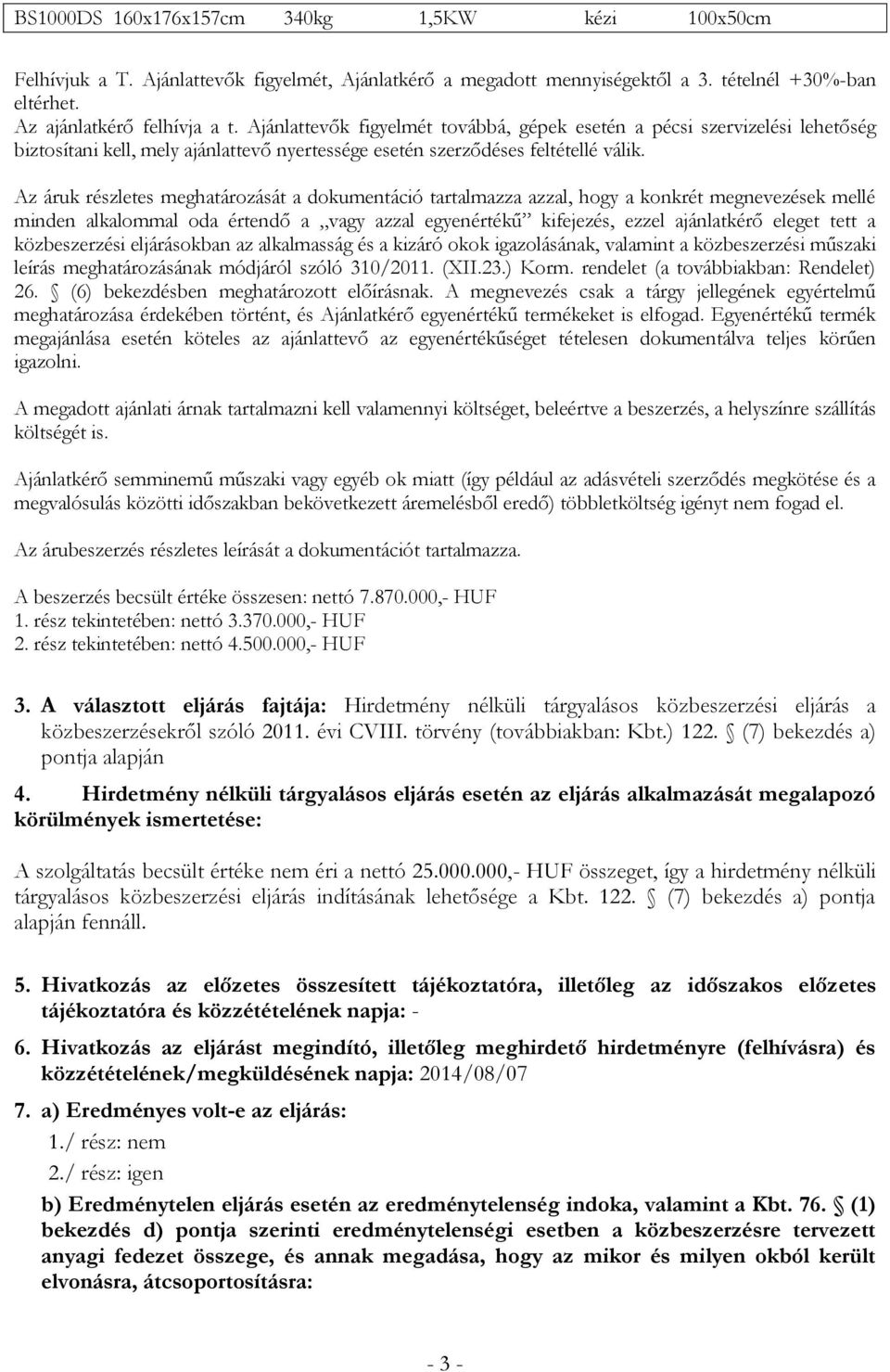 Az áruk részletes meghatározását a dokumentáció tartalmazza azzal, hogy a konkrét megnevezések mellé minden alkalommal oda értendő a vagy azzal egyenértékű kifejezés, ezzel ajánlatkérő eleget tett a