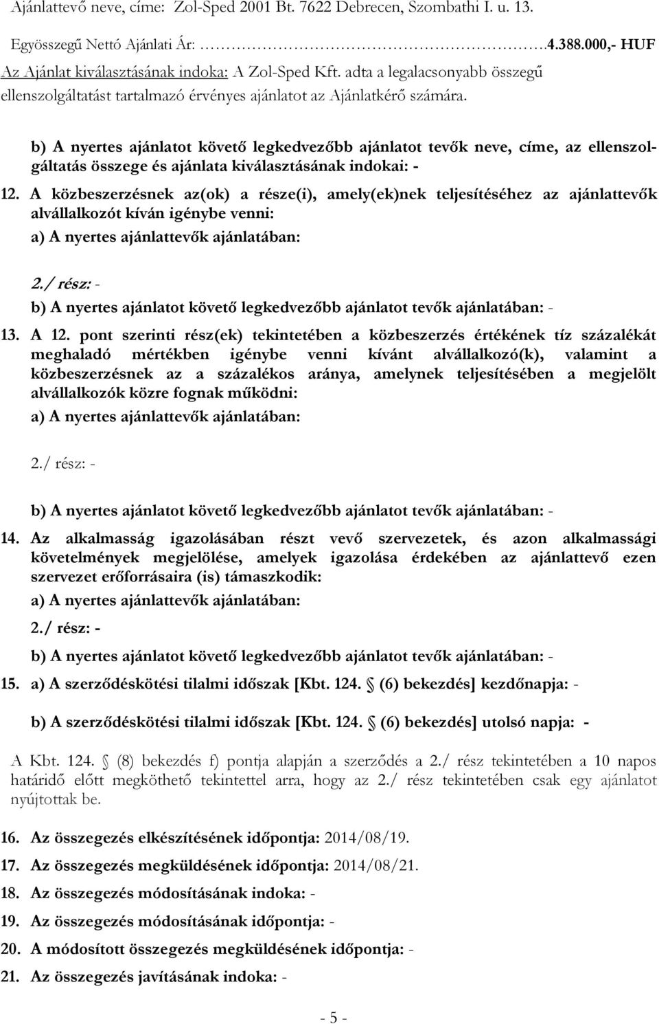 b) A nyertes ajánlatot követő legkedvezőbb ajánlatot tevők neve, címe, az ellenszolgáltatás összege és ajánlata kiválasztásának indokai: - 12.