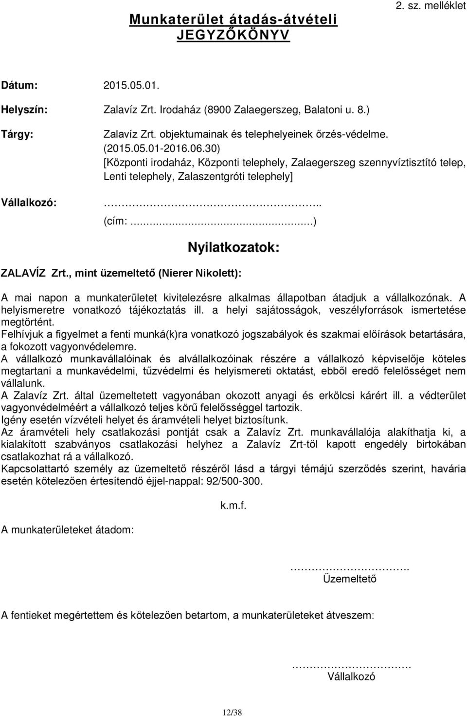 . (cím: ) Nyilatkozatok: ZALAVÍZ Zrt., mint üzemeltető (Nierer Nikolett): A mai napon a munkaterületet kivitelezésre alkalmas állapotban átadjuk a vállalkozónak.