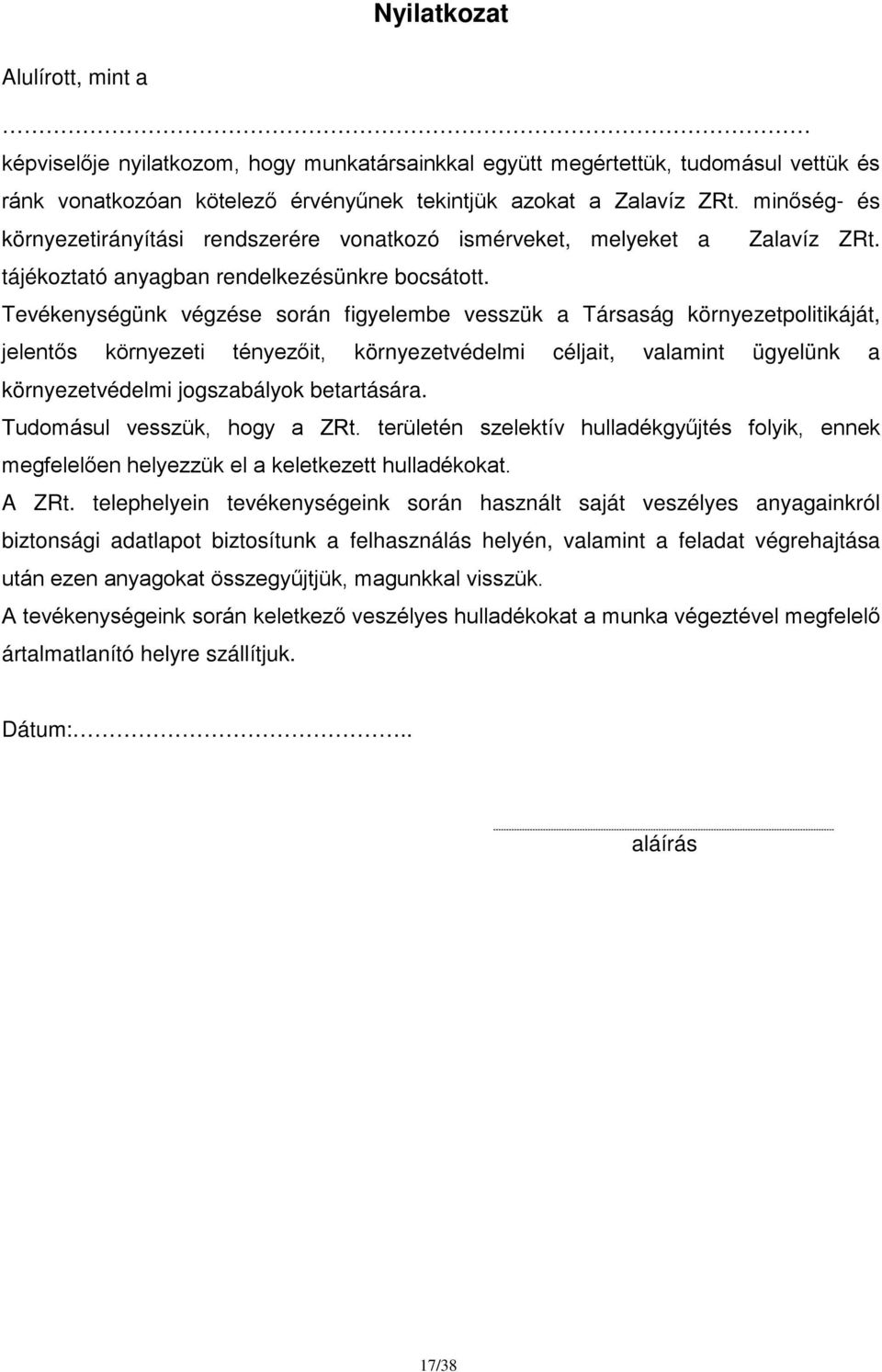 Tevékenységünk végzése során figyelembe vesszük a Társaság környezetpolitikáját, jelentős környezeti tényezőit, környezetvédelmi céljait, valamint ügyelünk a környezetvédelmi jogszabályok betartására.