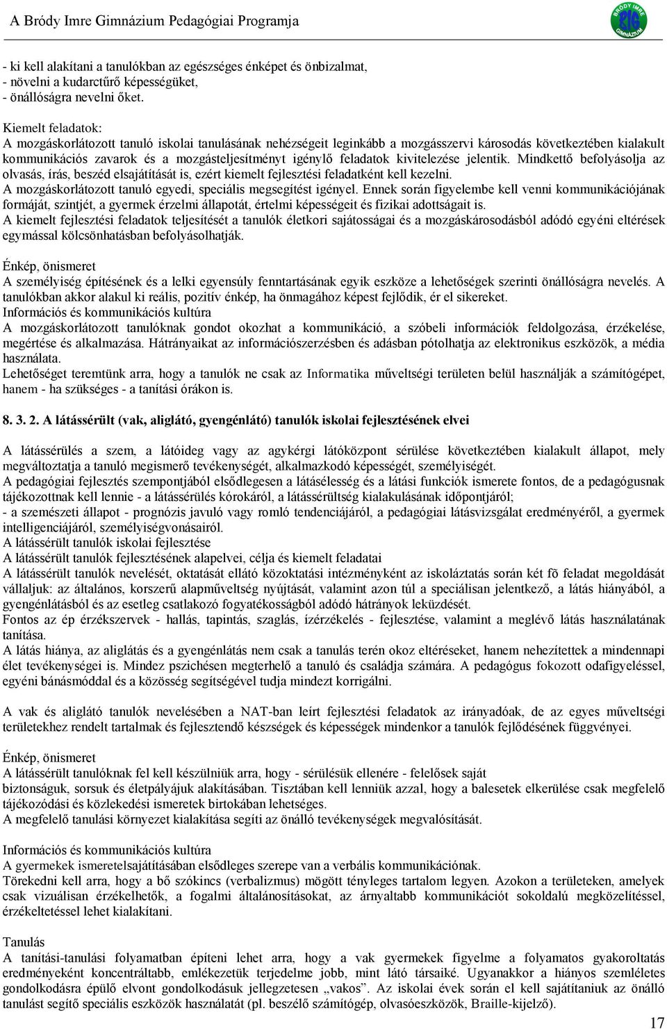 feladatok kivitelezése jelentik. Mindkettő befolyásolja az olvasás, írás, beszéd elsajátítását is, ezért kiemelt fejlesztési feladatként kell kezelni.