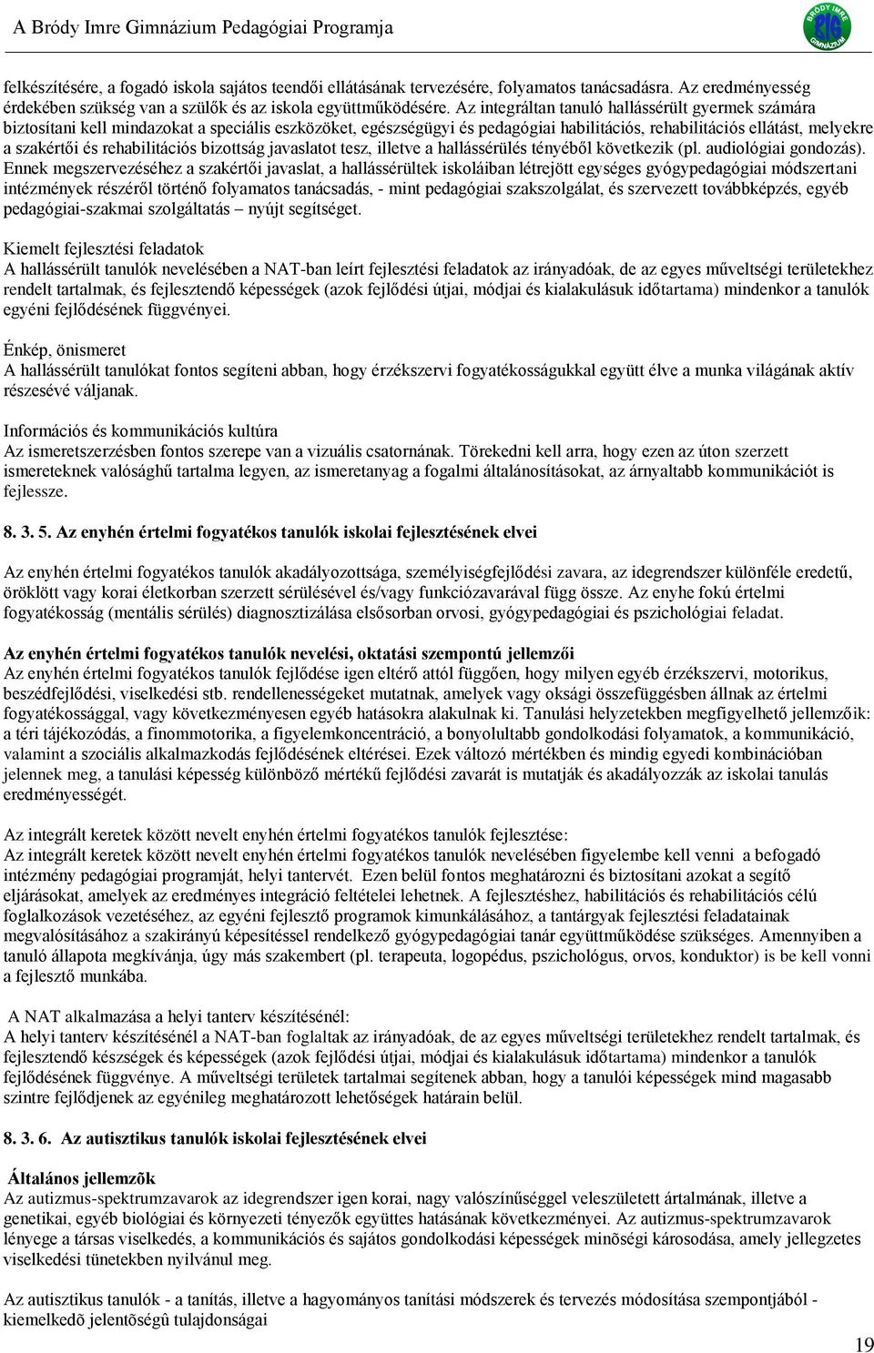 rehabilitációs bizottság javaslatot tesz, illetve a hallássérülés tényéből következik (pl. audiológiai gondozás).