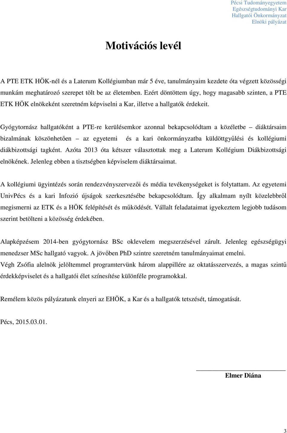 Gyógytornász hallgatóként a PTE-re kerülésemkor azonnal bekapcsolódtam a közéletbe diáktársaim bizalmának köszönhetően az egyetemi és a kari önkormányzatba küldöttgyűlési és kollégiumi diákbizottsági