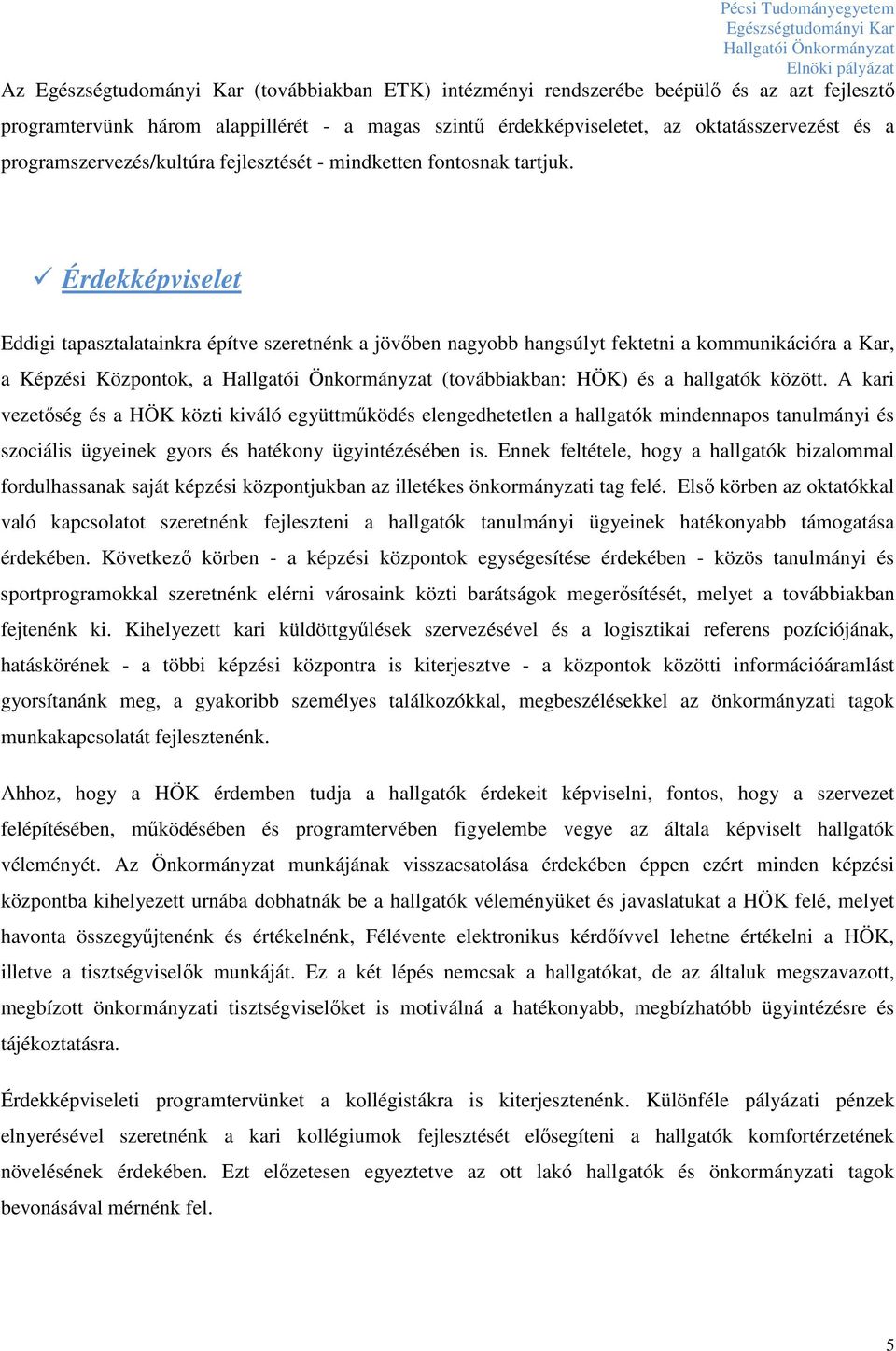 Érdekképviselet Eddigi tapasztalatainkra építve szeretnénk a jövőben nagyobb hangsúlyt fektetni a kommunikációra a Kar, a Képzési Központok, a (továbbiakban: HÖK) és a hallgatók között.