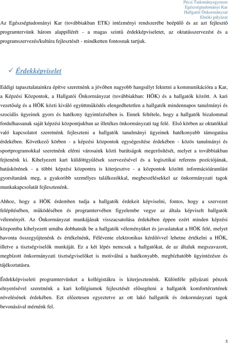 Érdekképviselet Eddigi tapasztalatainkra építve szeretnénk a jövőben nagyobb hangsúlyt fektetni a kommunikációra a Kar, a Képzési Központok, a (továbbiakban: HÖK) és a hallgatók között.