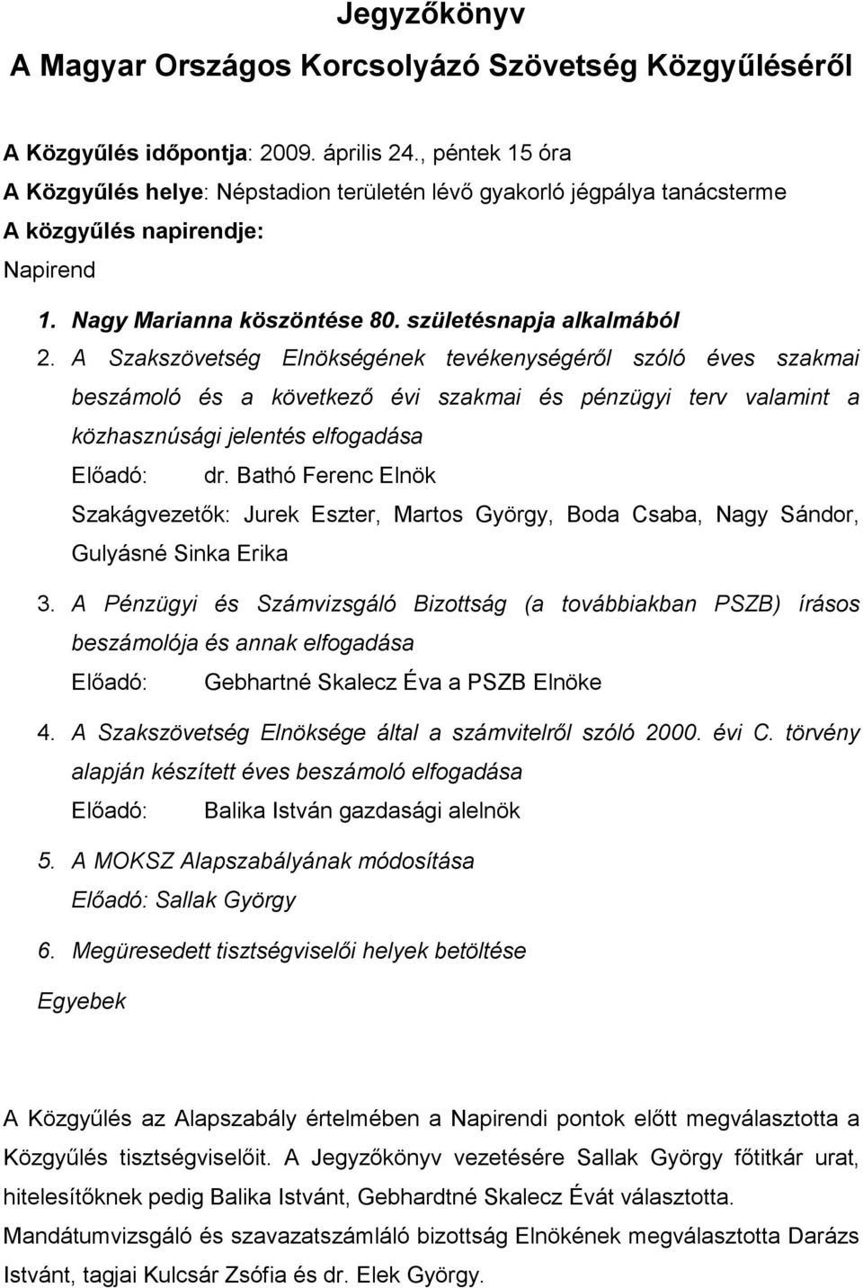 A Szakszövetség Elnökségének tevékenységéről szóló éves szakmai beszámoló és a következő évi szakmai és pénzügyi terv valamint a közhasznúsági jelentés elfogadása Előadó: dr.