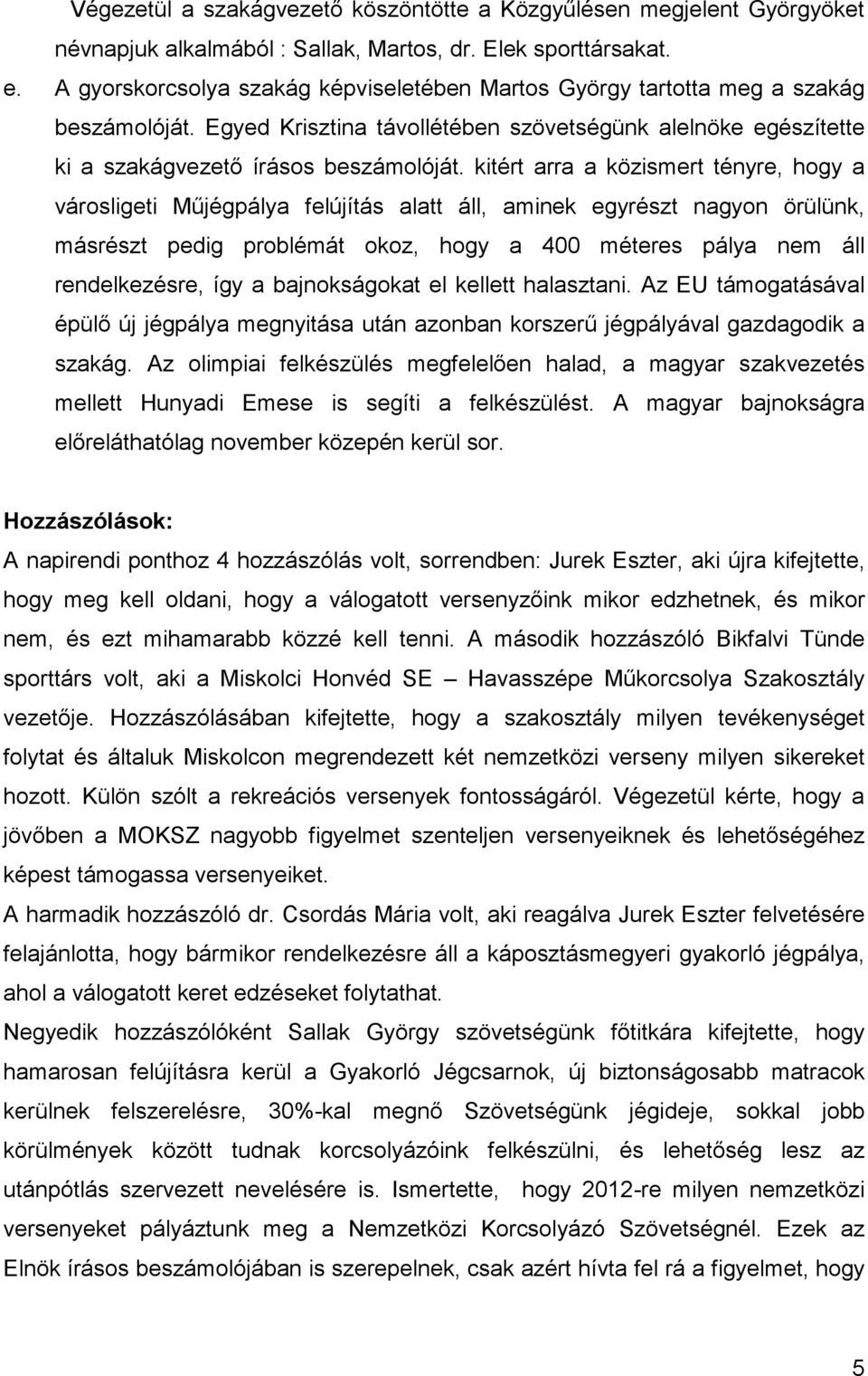 kitért arra a közismert tényre, hogy a városligeti Műjégpálya felújítás alatt áll, aminek egyrészt nagyon örülünk, másrészt pedig problémát okoz, hogy a 400 méteres pálya nem áll rendelkezésre, így a