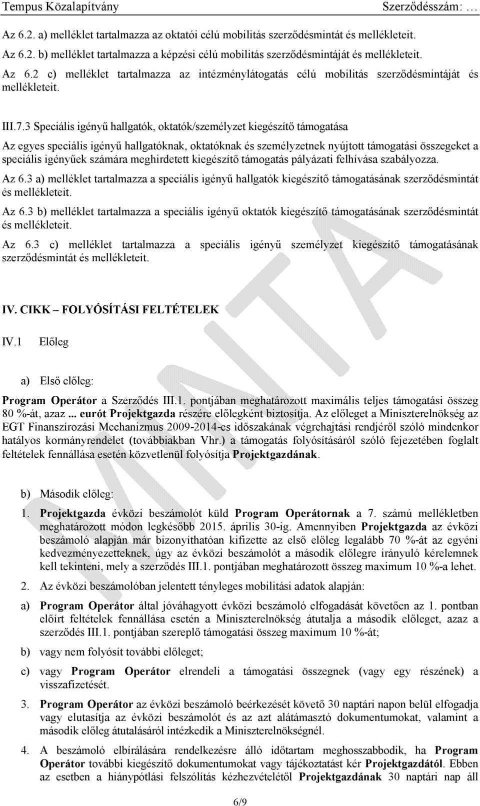 3 Speciális igényű hallgatók, oktatók/személyzet kiegészítő támogatása Az egyes speciális igényű hallgatóknak, oktatóknak és személyzetnek nyújtott támogatási összegeket a speciális igényűek számára