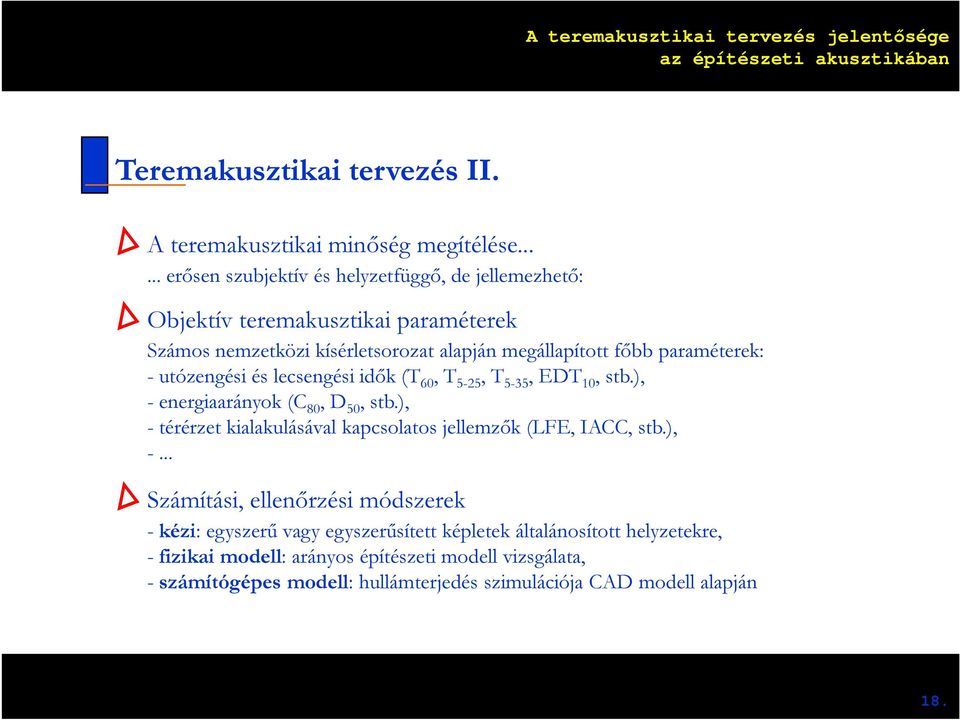 paraméterek: - utózengési és lecsengési idők (T 60, T 5-25, T 5-35, EDT 10, stb.), - energiaarányok (C 80, D 50, stb.