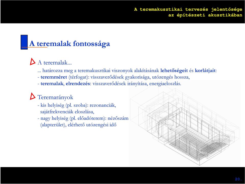 (térfogat): visszaverődések gyakorisága, utózengés hossza, - teremalak, elrendezés: visszaverődések