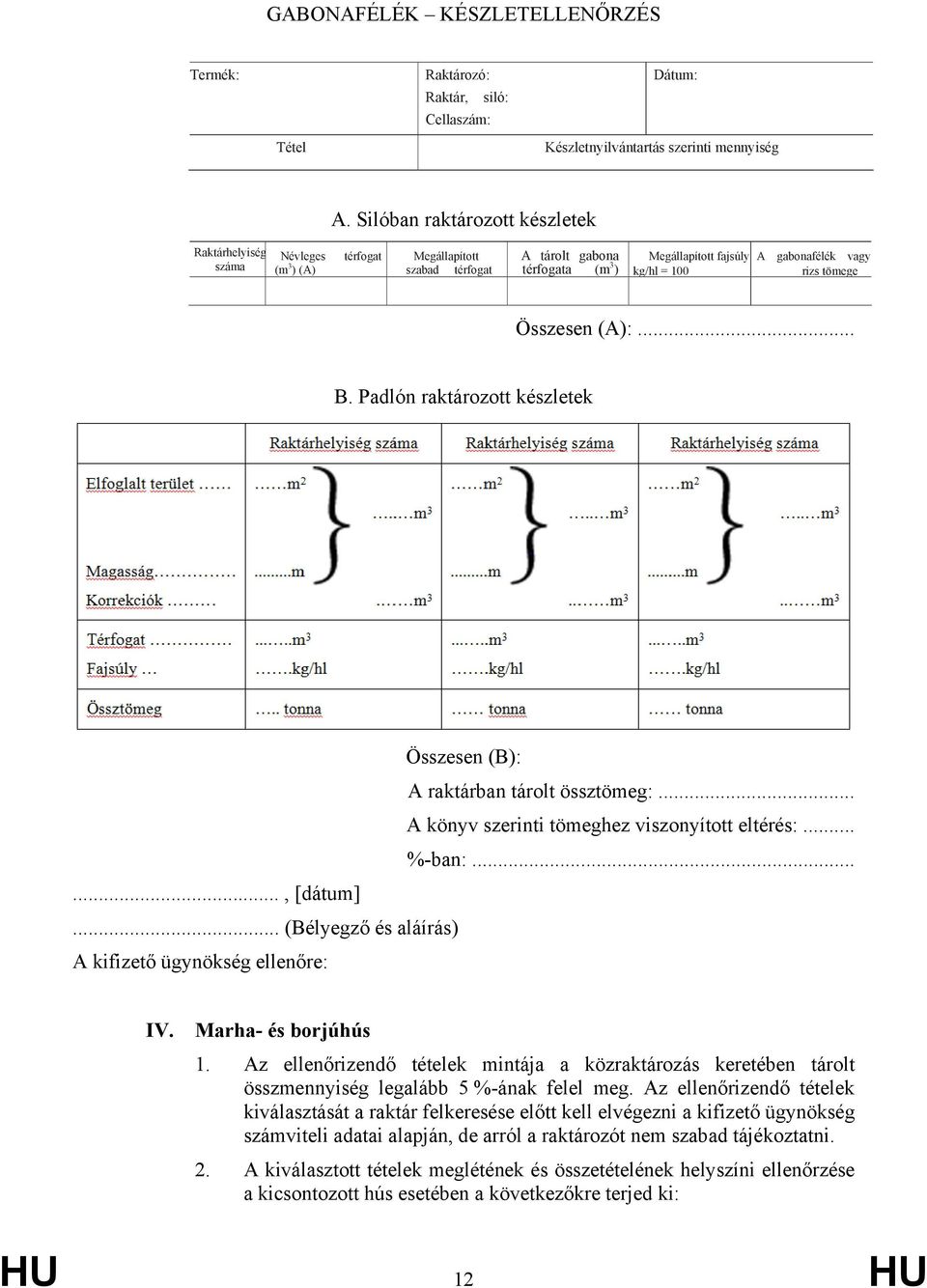 rizs tömege Összesen (A):... B. Padlón raktározott készletek Összesen (B): A raktárban tárolt össztömeg:... A könyv szerinti tömeghez viszonyított eltérés:... %-ban:......, [dátum].