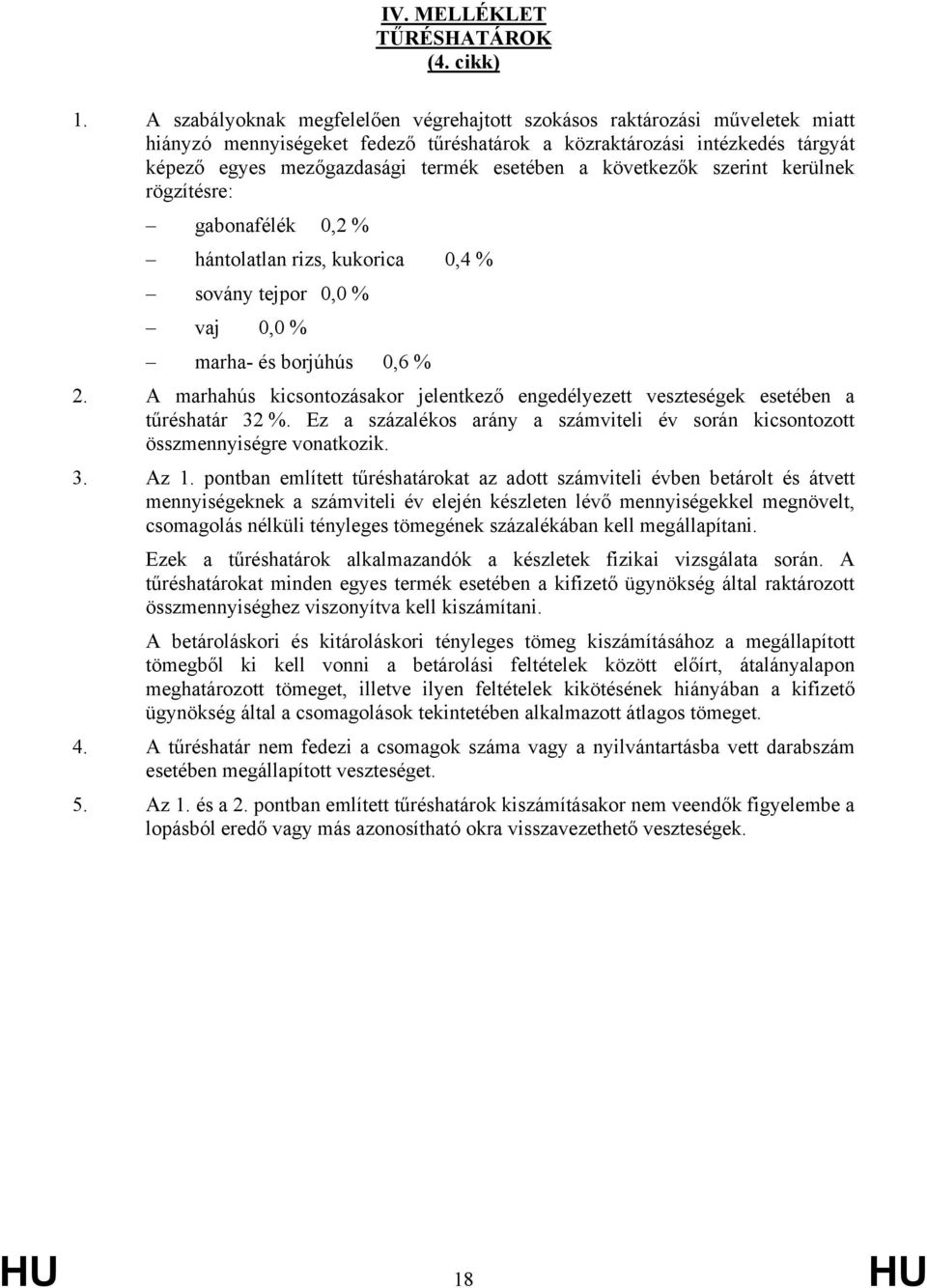 következők szerint kerülnek rögzítésre: gabonafélék 0,2 % hántolatlan rizs, kukorica 0,4 % sovány tejpor 0,0 % vaj 0,0 % marha- és borjúhús 0,6 % 2.