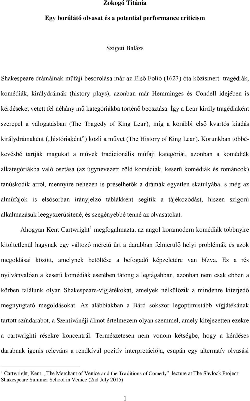 Így a Lear király tragédiaként szerepel a válogatásban (The Tragedy of King Lear), míg a korábbi első kvartós kiadás királydrámaként ( históriaként ) közli a művet (The History of King Lear).