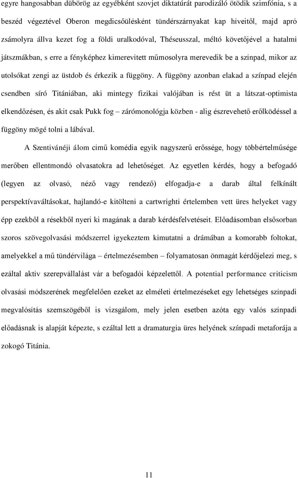 A függöny azonban elakad a színpad elején csendben síró Titániában, aki mintegy fizikai valójában is rést üt a látszat-optimista elkendőzésen, és akit csak Pukk fog zárómonológja közben - alig