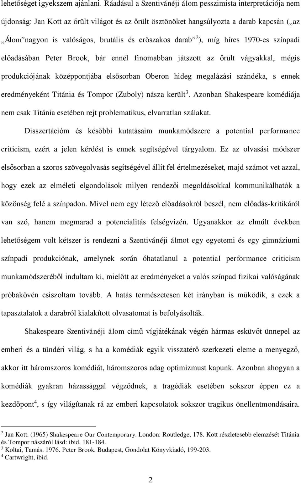 erőszakos darab 2 ), míg híres 1970-es színpadi előadásában Peter Brook, bár ennél finomabban játszott az őrült vágyakkal, mégis produkciójának középpontjába elsősorban Oberon hideg megalázási