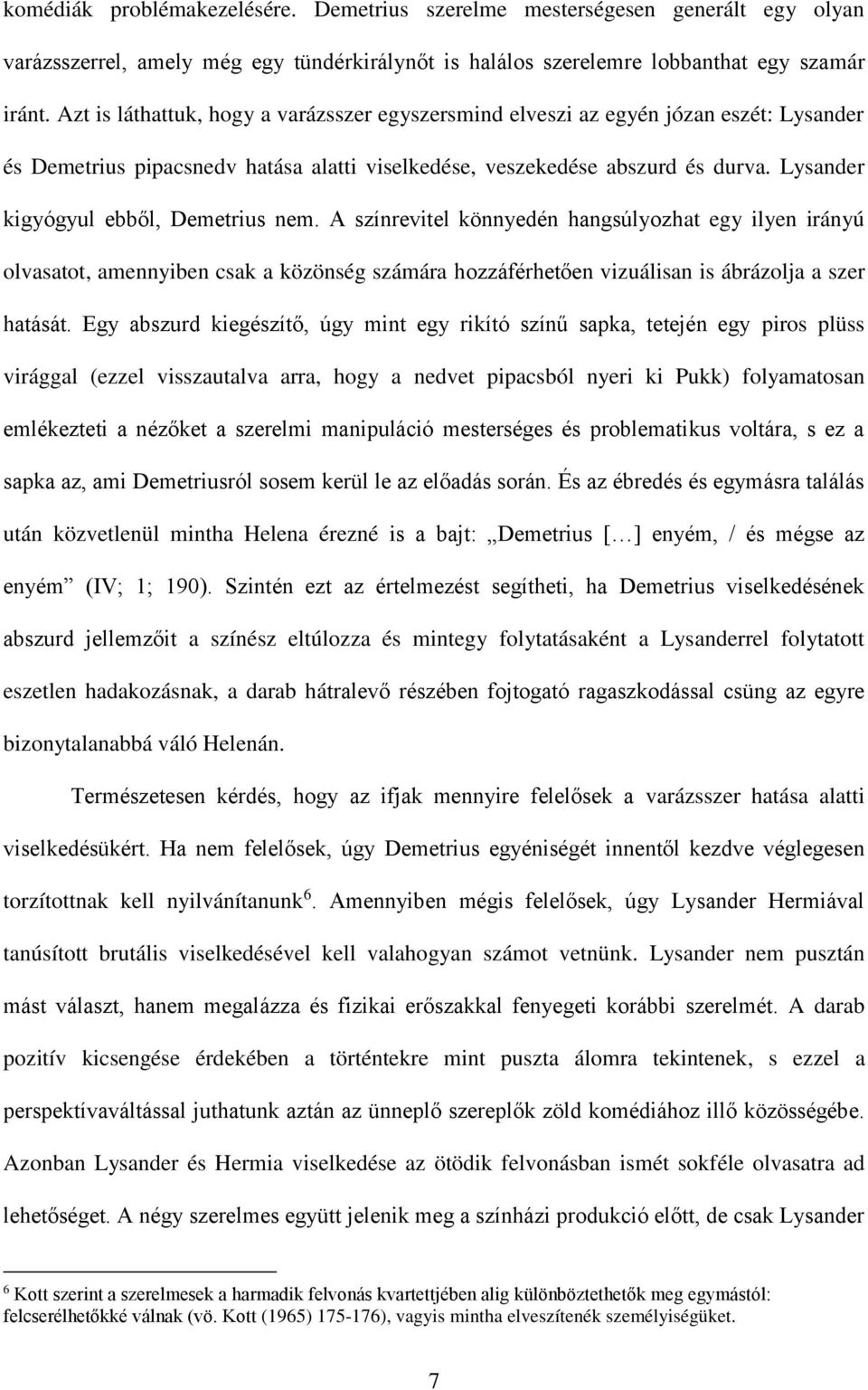 Lysander kigyógyul ebből, Demetrius nem. A színrevitel könnyedén hangsúlyozhat egy ilyen irányú olvasatot, amennyiben csak a közönség számára hozzáférhetően vizuálisan is ábrázolja a szer hatását.