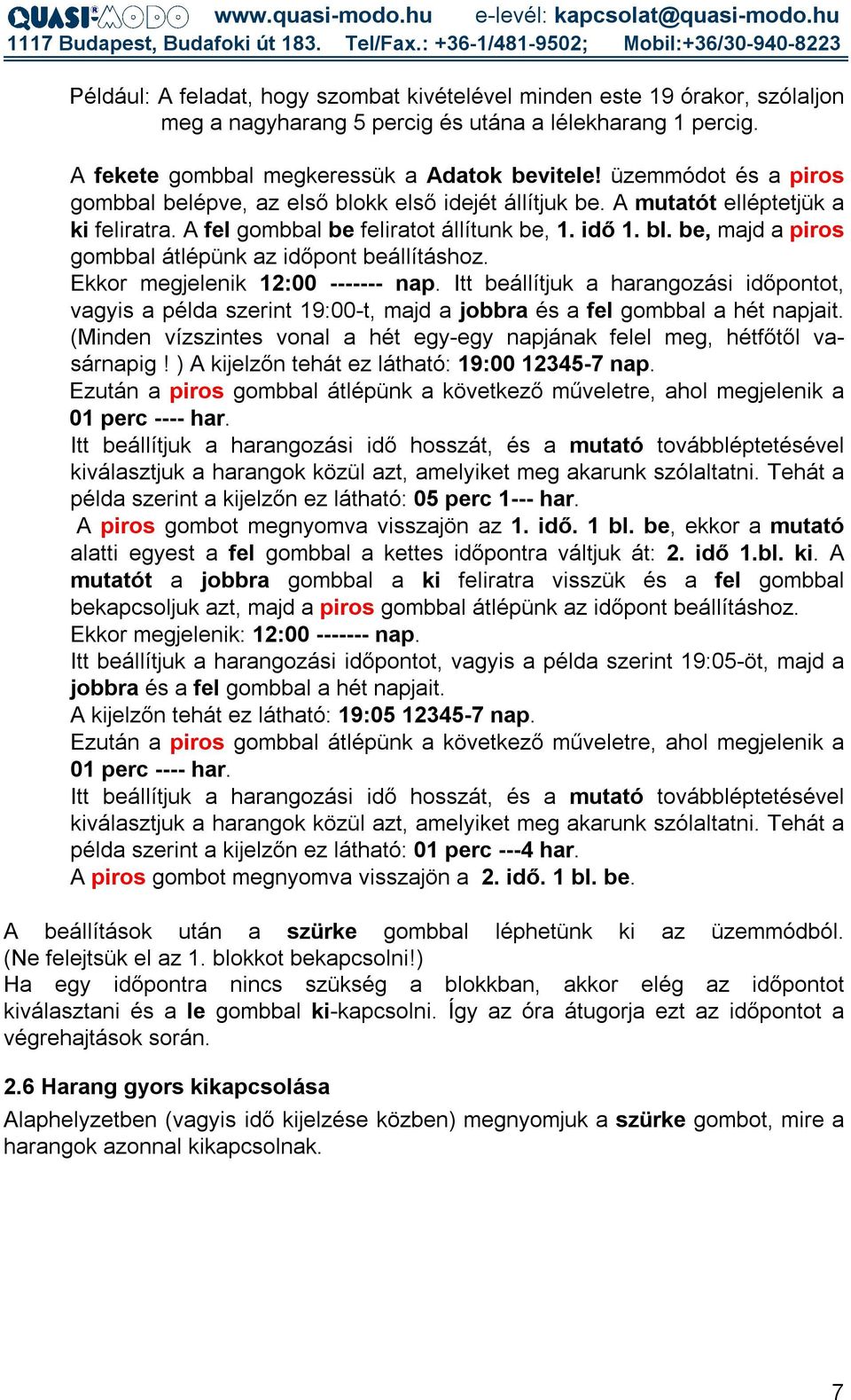 Ekkor megjelenik 12:00 ------- nap. Itt beállítjuk a harangozási időpontot, vagyis a példa szerint 19:00-t, majd a jobbra és a fel gombbal a hét napjait.