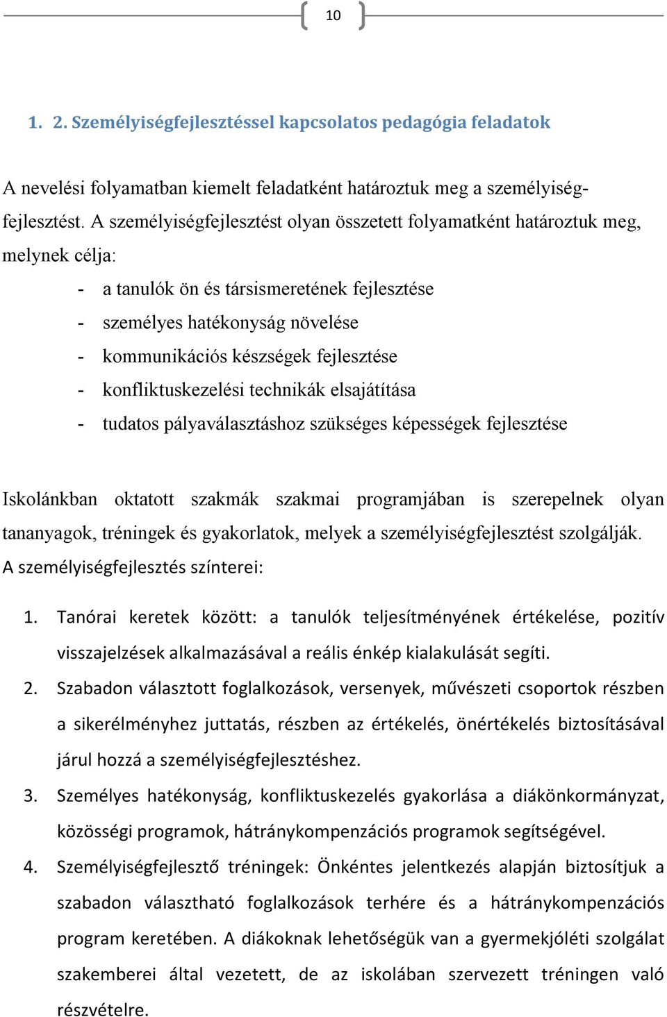 fejlesztése - konfliktuskezelési technikák elsajátítása - tudatos pályaválasztáshoz szükséges képességek fejlesztése Iskolánkban oktatott szakmák szakmai programjában is szerepelnek olyan tananyagok,