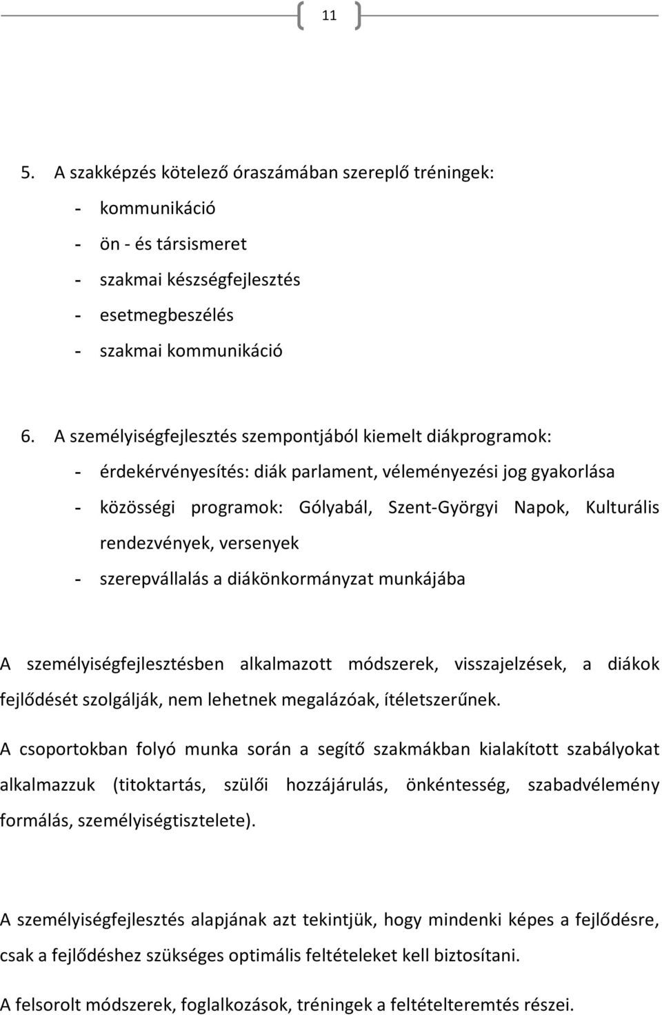 rendezvények, versenyek - szerepvállalás a diákönkormányzat munkájába A személyiségfejlesztésben alkalmazott módszerek, visszajelzések, a diákok fejlődését szolgálják, nem lehetnek megalázóak,