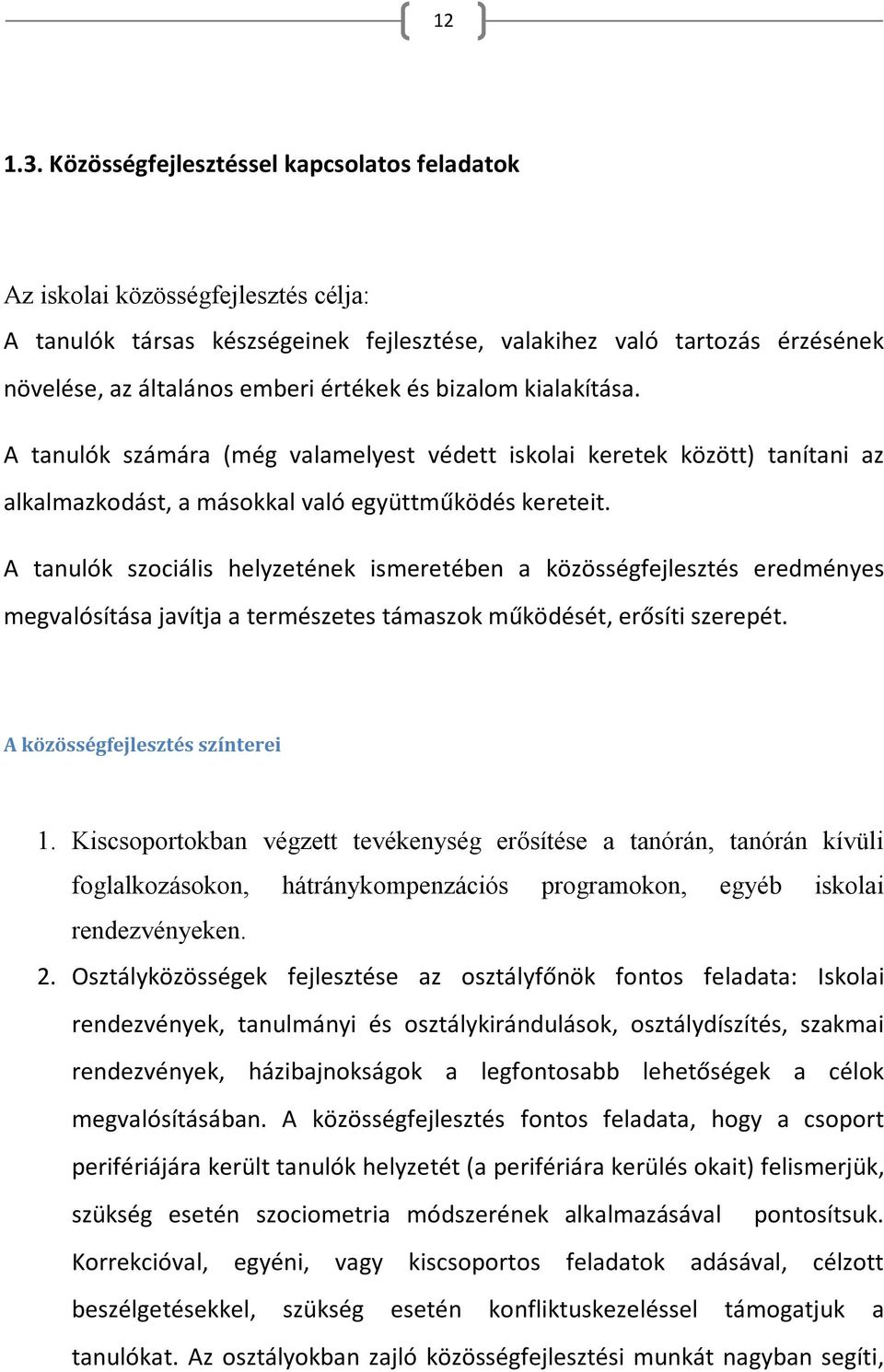 bizalom kialakítása. A tanulók számára (még valamelyest védett iskolai keretek között) tanítani az alkalmazkodást, a másokkal való együttműködés kereteit.