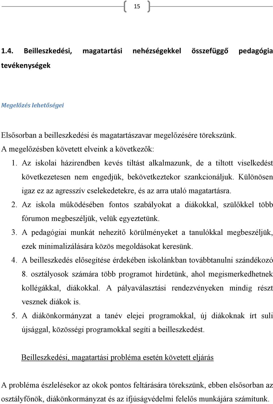 Különösen igaz ez az agresszív cselekedetekre, és az arra utaló magatartásra. 2. Az iskola működésében fontos szabályokat a diákokkal, szülőkkel több fórumon megbeszéljük, velük egyeztetünk. 3.