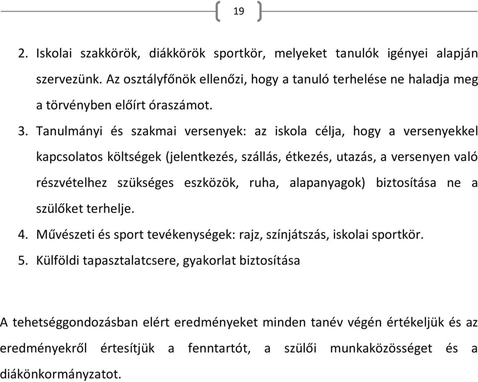 Tanulmányi és szakmai versenyek: az iskola célja, hogy a versenyekkel kapcsolatos költségek (jelentkezés, szállás, étkezés, utazás, a versenyen való részvételhez szükséges