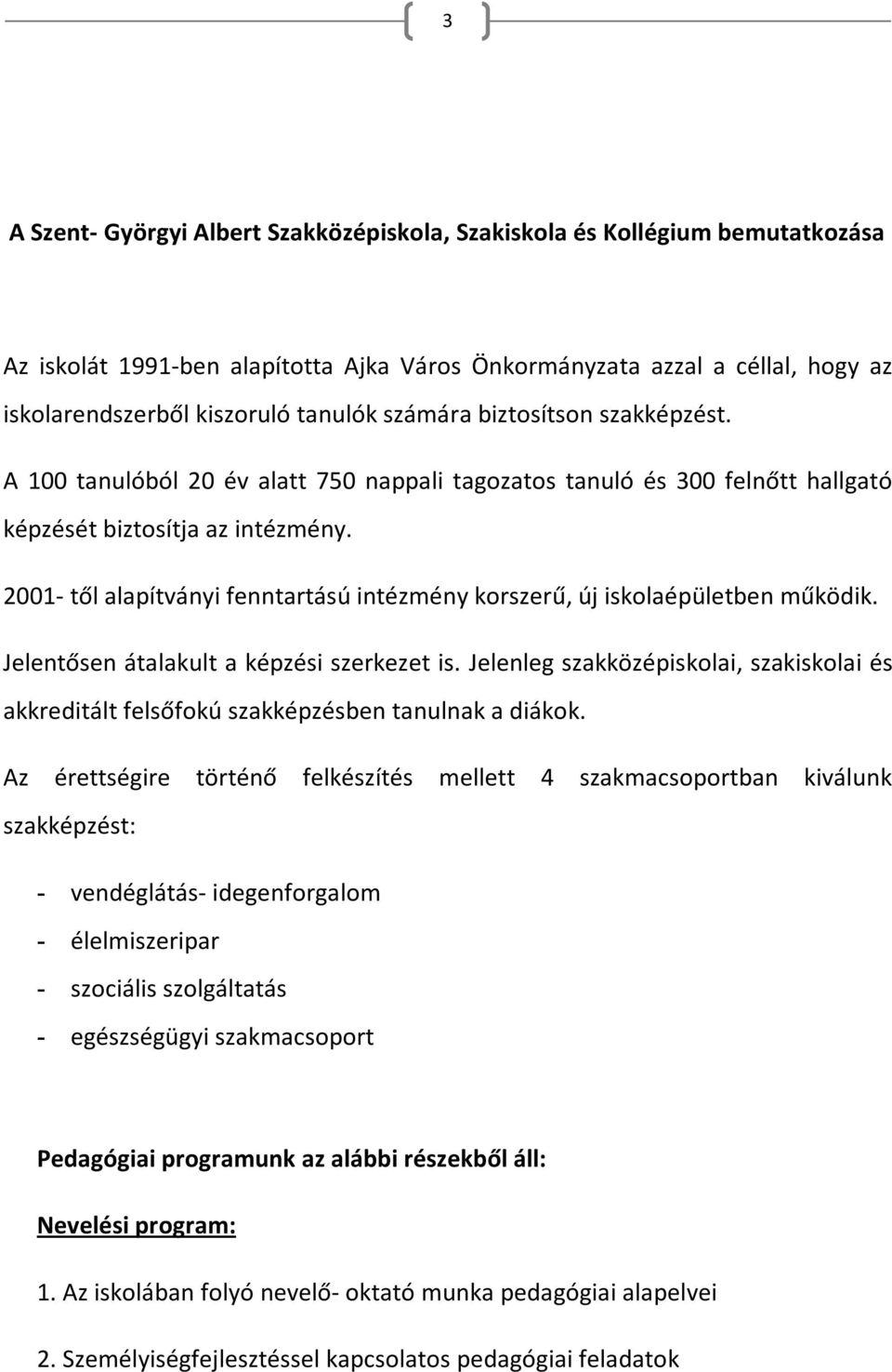 2001- től alapítványi fenntartású intézmény korszerű, új iskolaépületben működik. Jelentősen átalakult a képzési szerkezet is.