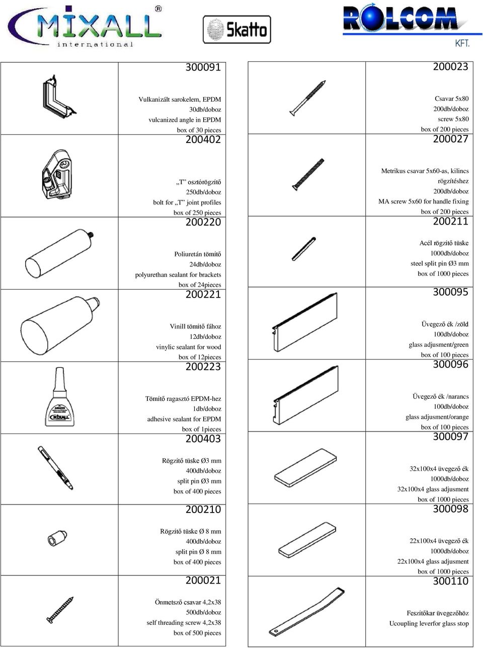 24pieces 200221 Acél rögzítő tüske 1000db/doboz steel split pin Ø3 mm box of 1000 pieces 300095 Vinill tömítő fához 12db/doboz vinylic sealant for wood box of 12pieces 200223 Üvegező ék /zöld