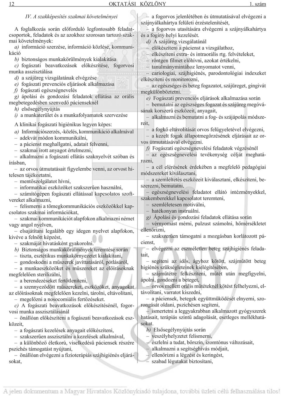 közlése, kommunikáció b) biztonságos munkakörülmények kialakítása c) fogászati beavatkozások elõkészítése, fogorvosi munka asszisztálása d) a szájüreg vizsgálatának elvégzése e) fogászati prevenciós