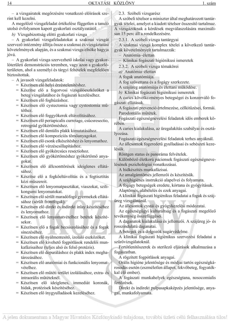 b) Vizsgabizottság elõtti gyakorlati vizsga A gyakorlati vizsgafeladatokat a szakmai vizsgát szervezõ intézmény állítja össze a szakmai és vizsgáztatási követelmények alapján, és a szakmai vizsga