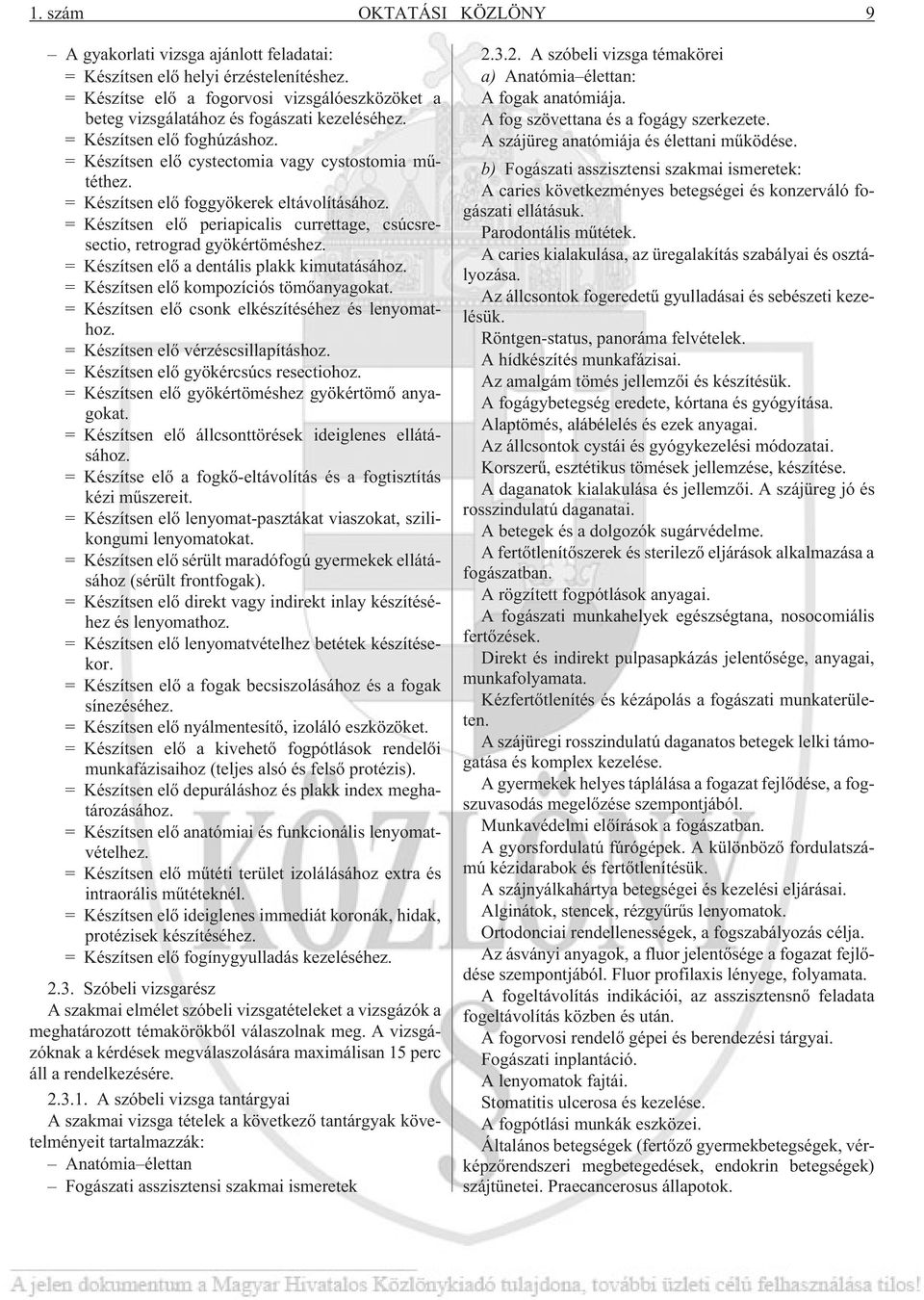 = Készítsen elõ foggyökerek eltávolításához. = Készítsen elõ periapicalis currettage, csúcsresectio, retrograd gyökértöméshez. = Készítsen elõ a dentális plakk kimutatásához.