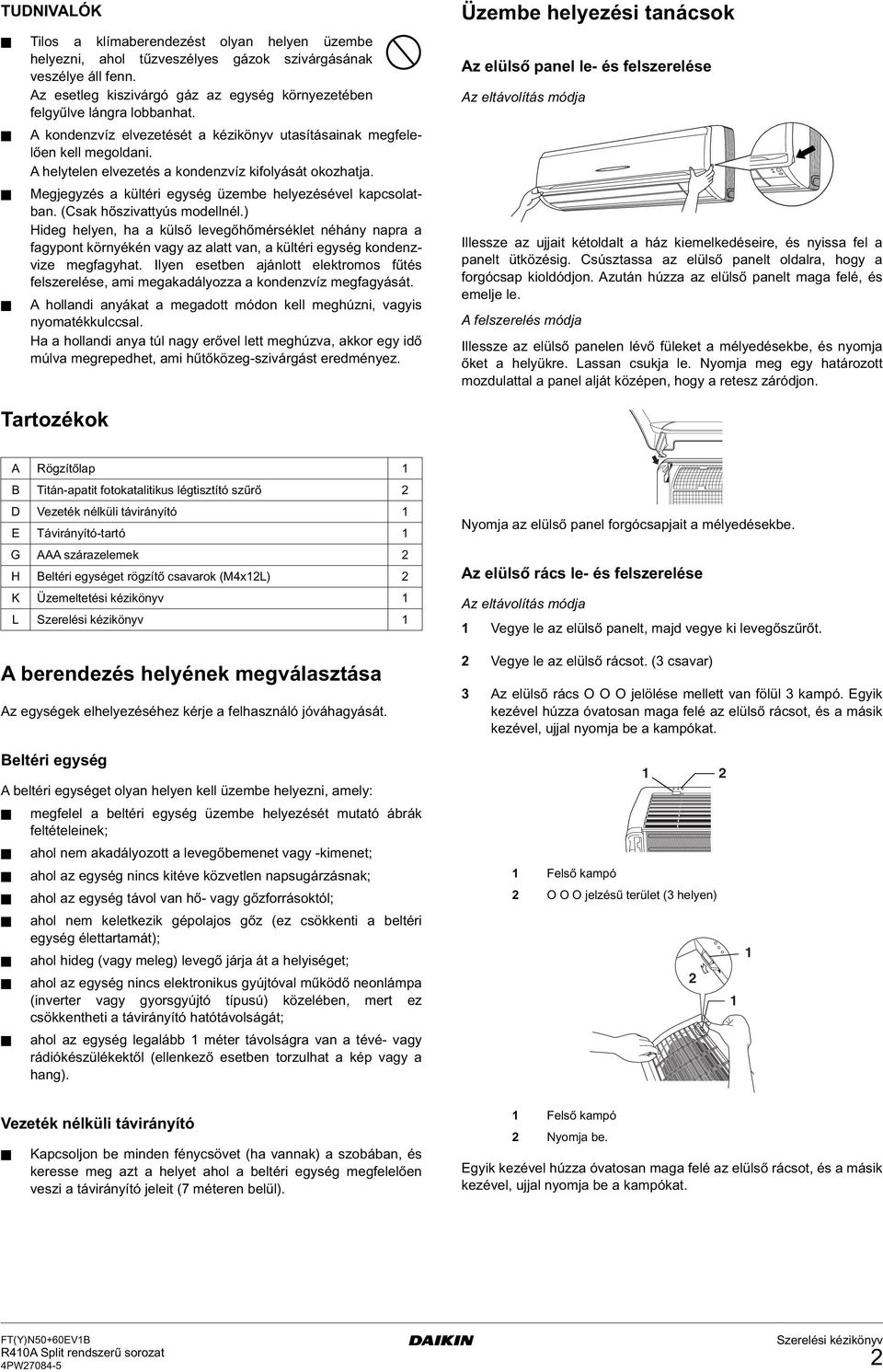 (Csak hőszivattyús modellnél.) Hideg helyen, ha a külső levegőhőmérséklet néhány napra a fagypont környékén vagy az alatt van, a kültéri egység kondenzvize megfagyhat.