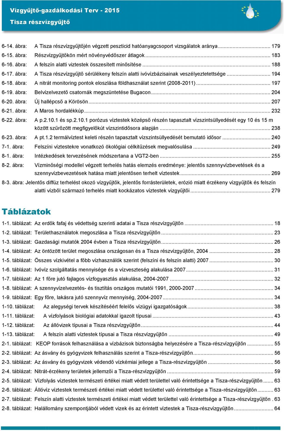 ábra: A nitrát monitoring pontok eloszlása földhasználat szerint (2008-2011)... 197 6-19. ábra: Belvízelvezető csatornák megszüntetése Bugacon... 204 6-20. ábra: Új hallépcső a Körösön... 207 6-21.