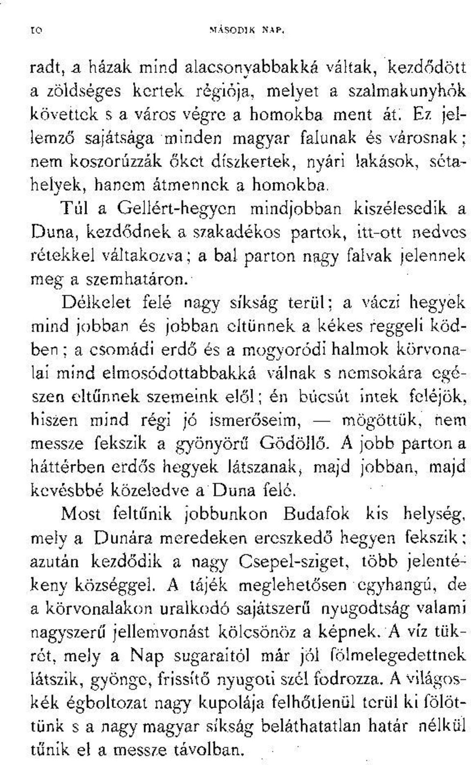 Túl a Gellért-hegyen mindjobban kiszélesedik a Duna, kezdődnek a szakadékos partok, itt-ott nedves rétekkel váltakozva; a bal parton nagy falvak jelennek meg a szemhatáron.