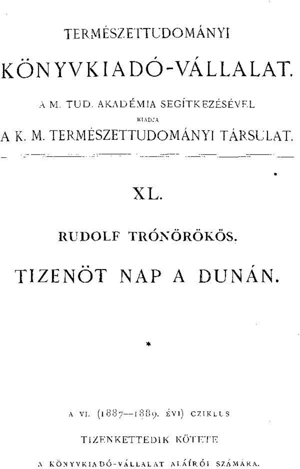 XL. RUDOLF TRÓNÖRÖKÖS. TIZENÖT NAP A DUNÁN. A vi. (1887 1889.